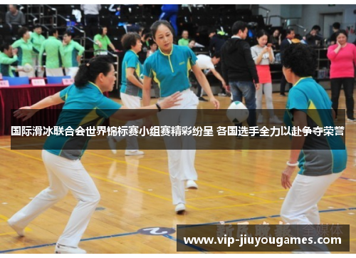 国际滑冰联合会世界锦标赛小组赛精彩纷呈 各国选手全力以赴争夺荣誉