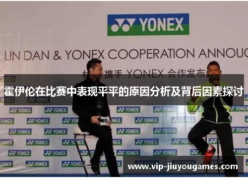 霍伊伦在比赛中表现平平的原因分析及背后因素探讨