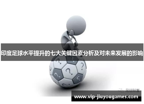 印度足球水平提升的七大关键因素分析及对未来发展的影响