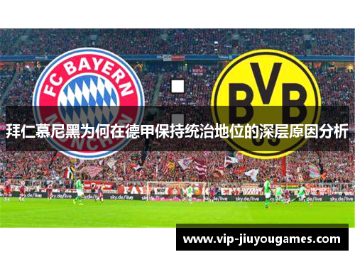 拜仁慕尼黑为何在德甲保持统治地位的深层原因分析