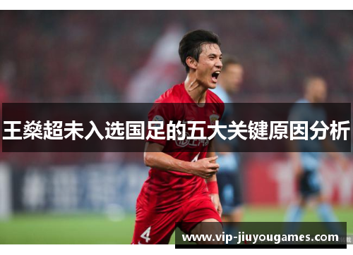 王燊超未入选国足的五大关键原因分析